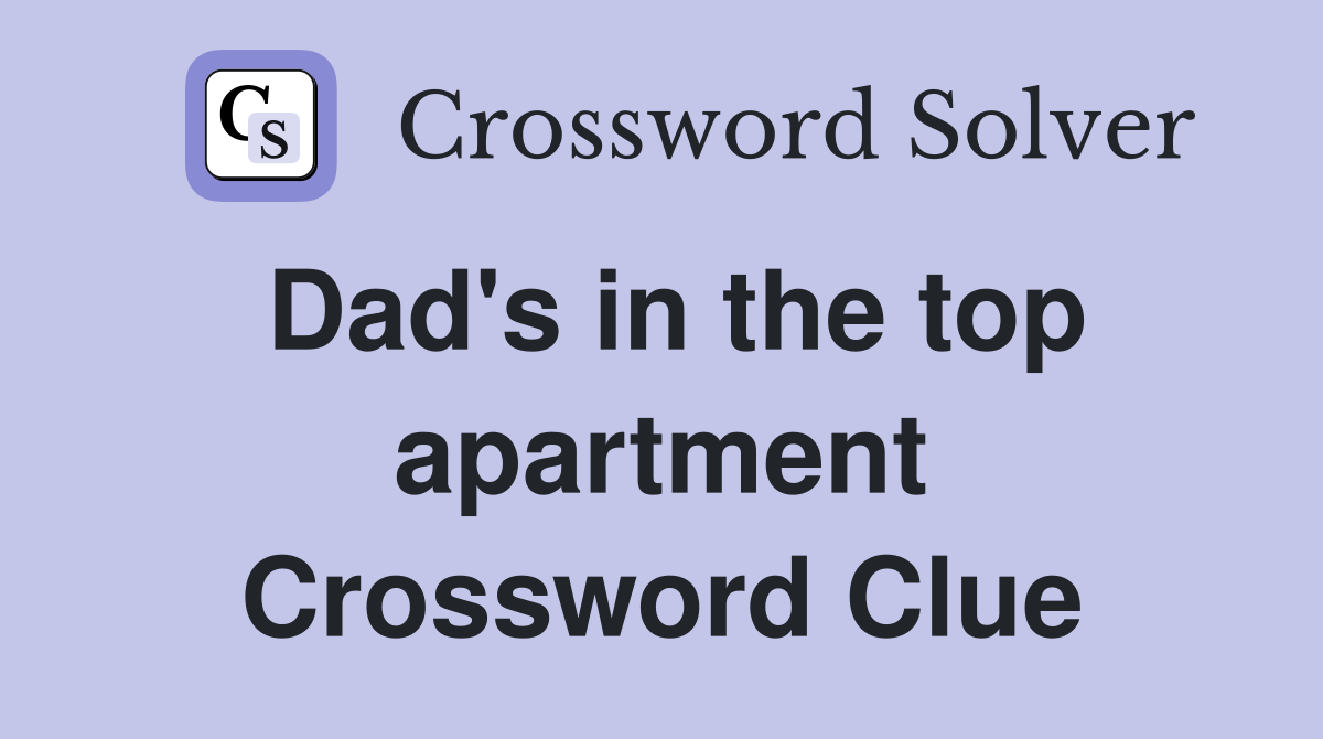 Dad's in the top apartment Crossword Clue Answers Crossword Solver